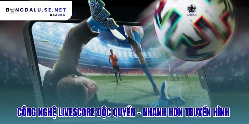 Công nghệ livescore xây dựng trên nền tảng dữ liệu độc quyền