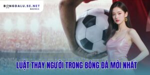 luật thay người trong bóng đá mới nhất
