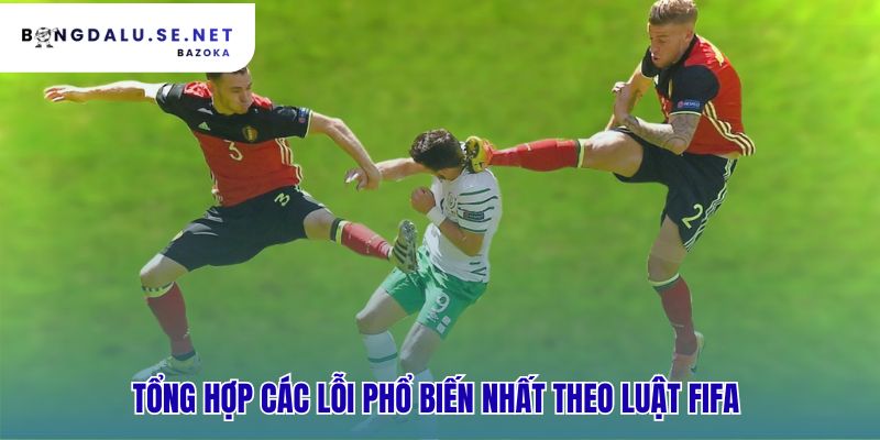 Các lỗi phổ biến trong bóng đá và cách trọng tài xử lý theo FIFA